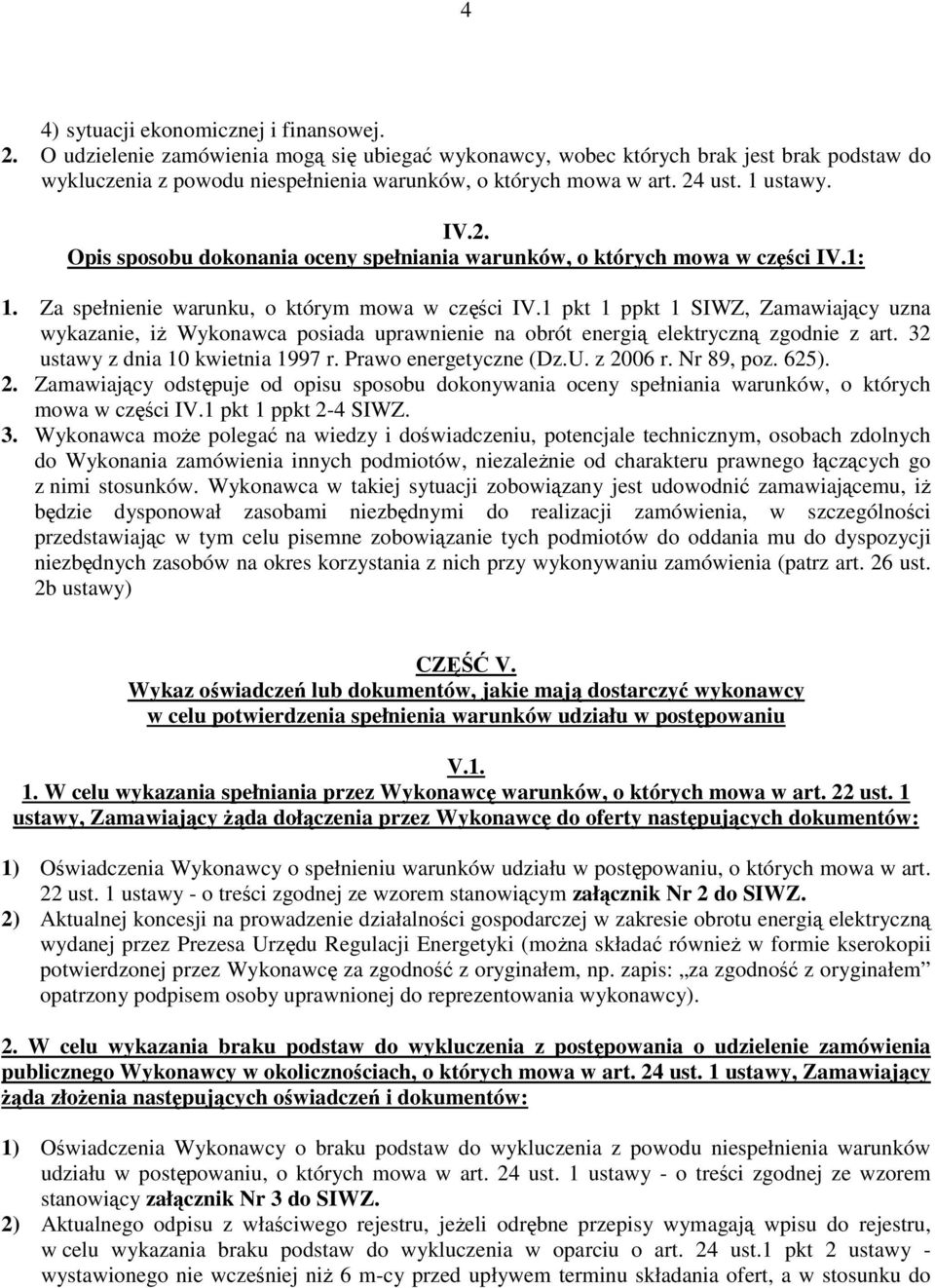 ust. 1 ustawy. IV.2. Opis sposobu dokonania oceny spełniania warunków, o których mowa w części IV.1: 1. Za spełnienie warunku, o którym mowa w części IV.