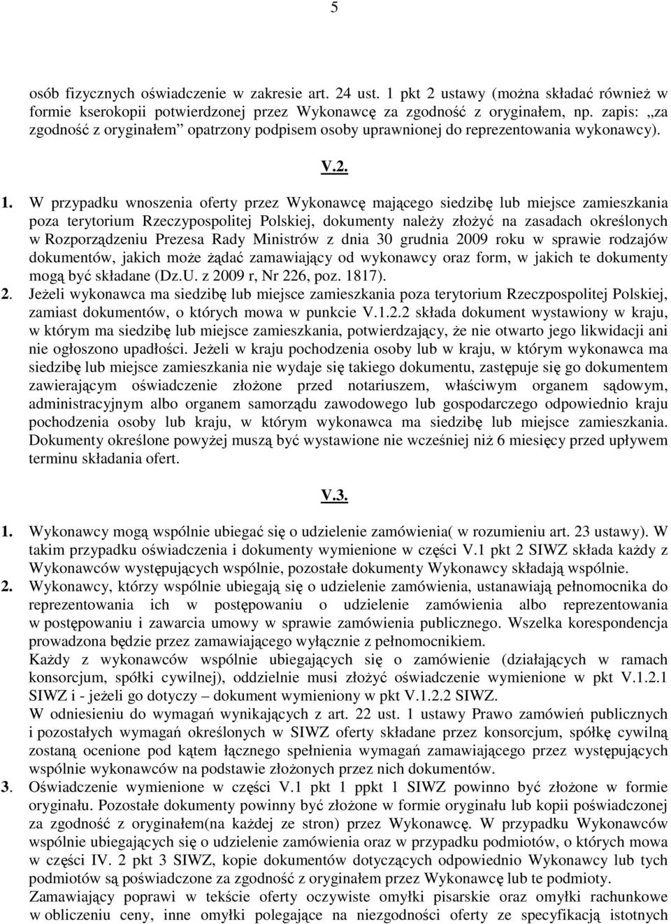 W przypadku wnoszenia oferty przez Wykonawcę mającego siedzibę lub miejsce zamieszkania poza terytorium Rzeczypospolitej Polskiej, dokumenty należy złożyć na zasadach określonych w Rozporządzeniu