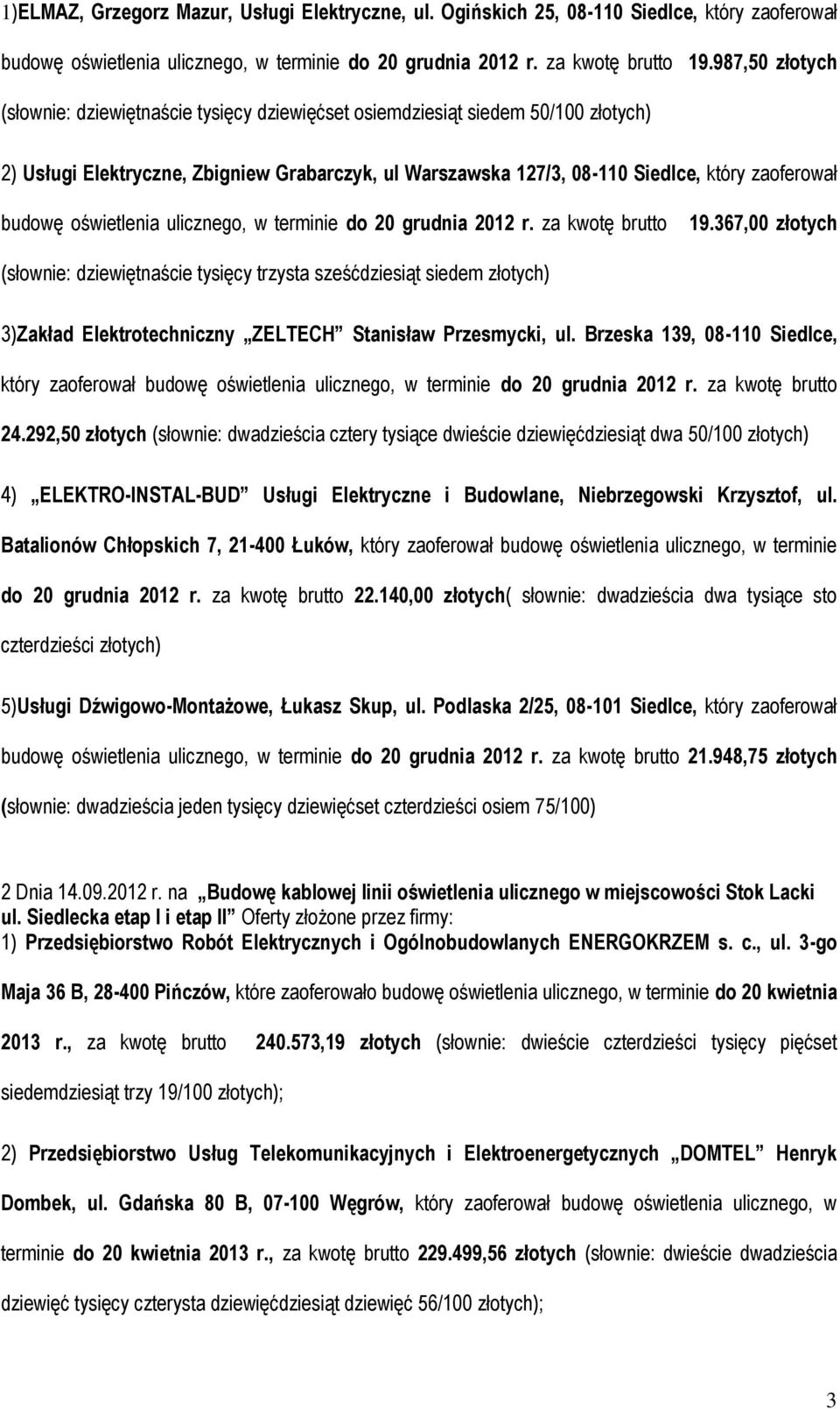 budowę oświetlenia ulicznego, w terminie do 20 grudnia 2012 r. za kwotę brutto 19.