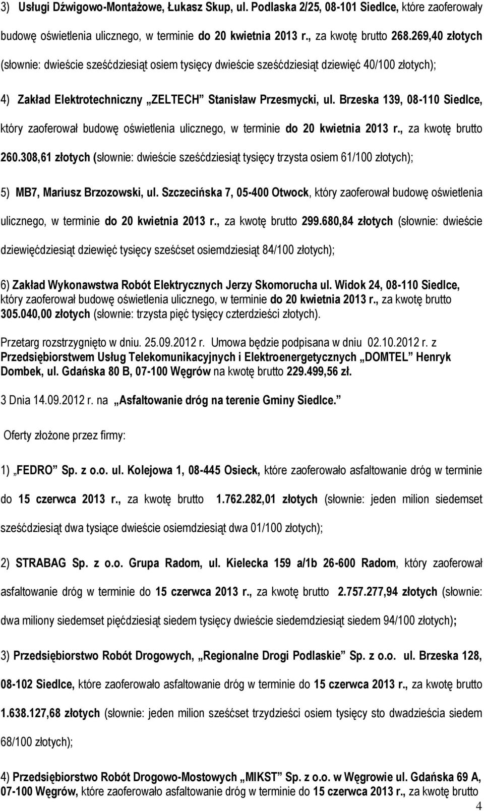 Brzeska 139, 08-110 Siedlce, który zaoferował budowę oświetlenia ulicznego, w terminie do 20 kwietnia 2013 r., za kwotę brutto 260.