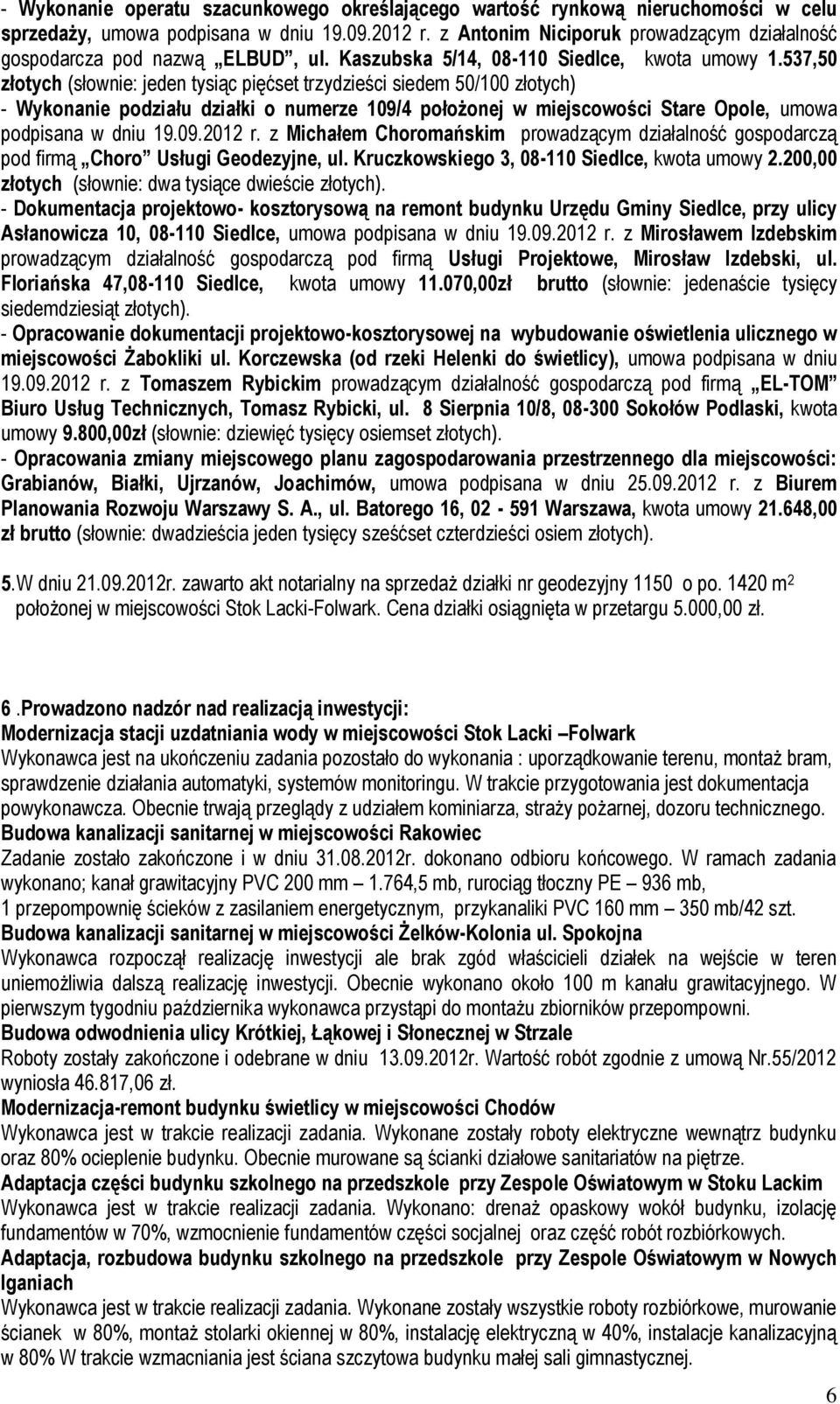 537,50 złotych (słownie: jeden tysiąc pięćset trzydzieści siedem 50/100 złotych) - Wykonanie podziału działki o numerze 109/4 położonej w miejscowości Stare Opole, umowa podpisana w dniu 19.09.2012 r.