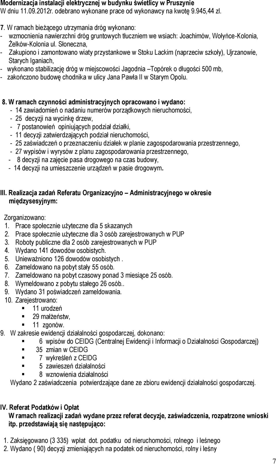 Słoneczna, - Zakupiono i zamontowano wiaty przystankowe w Stoku Lackim (naprzeciw szkoły), Ujrzanowie, Starych Iganiach, - wykonano stabilizację dróg w miejscowości Jagodnia Topórek o długości 500