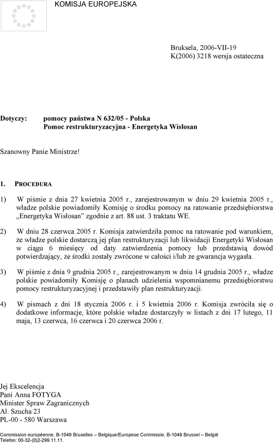 , władze polskie powiadomiły Komisję o środku pomocy na ratowanie przedsiębiorstwa Energetyka Wisłosan zgodnie z art. 88 ust. 3 traktatu WE. 2) W dniu 28 czerwca 2005 r.