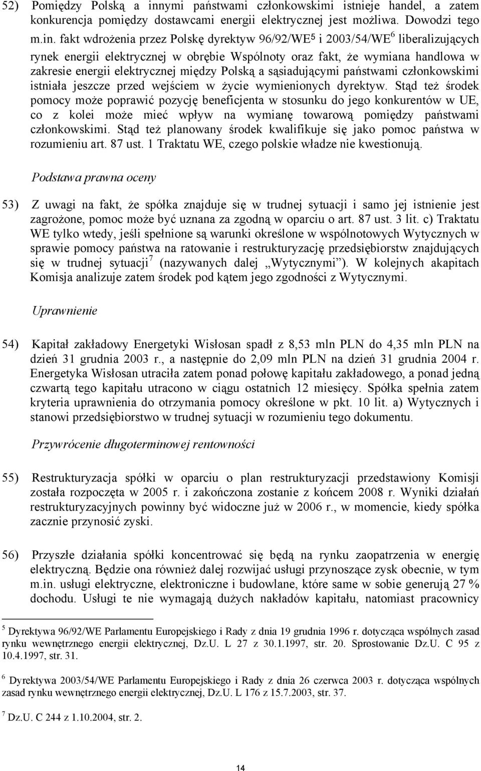 fakt wdrożenia przez Polskę dyrektyw 96/92/WE 5 i 2003/54/WE 6 liberalizujących rynek energii elektrycznej w obrębie Wspólnoty oraz fakt, że wymiana handlowa w zakresie energii elektrycznej między