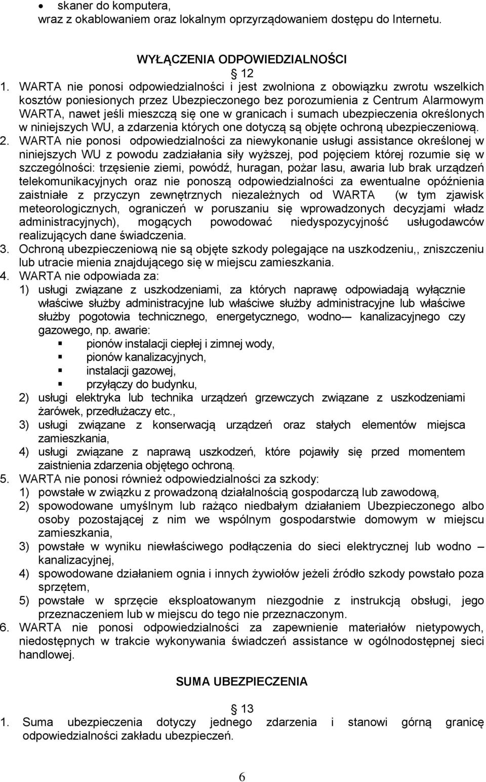 granicach i sumach ubezpieczenia określonych w niniejszych WU, a zdarzenia których one dotyczą są objęte ochroną ubezpieczeniową. 2.