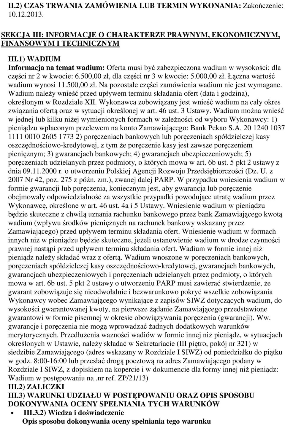 500,00 zł. Na pozostałe części zamówienia wadium nie jest wymagane. Wadium należy wnieść przed upływem terminu składania ofert (data i godzina), określonym w Rozdziale XII.