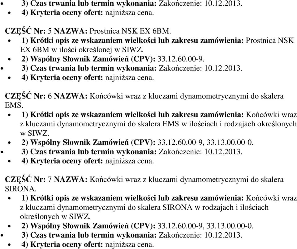 1) Krótki opis ze wskazaniem wielkości lub zakresu zamówienia: Końcówki wraz z kluczami dynamometrycznymi do skalera EMS w ilościach i rodzajach określonych w SIWZ.