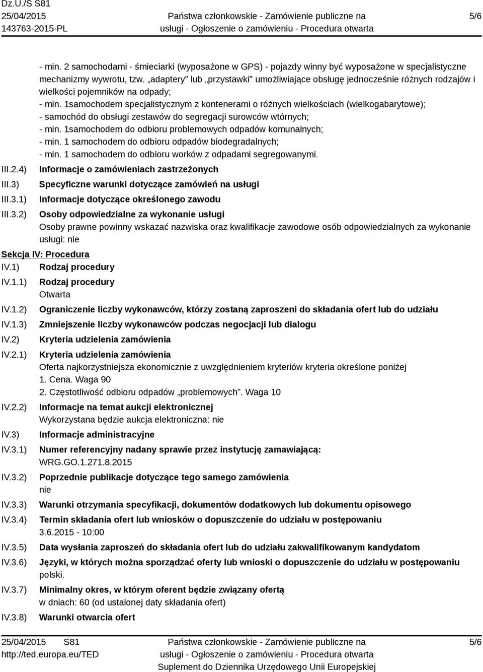 1samochodem specjalistycznym z kontenerami o różnych wielkościach (wielkogabarytowe); - samochód do obsługi zestawów do segregacji surowców wtórnych; - min.