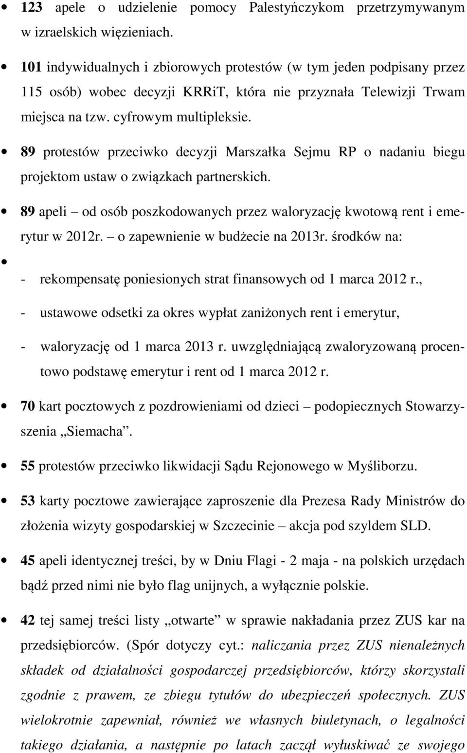89 protestów przeciwko decyzji Marszałka Sejmu RP o nadaniu biegu projektom ustaw o związkach partnerskich. 89 apeli od osób poszkodowanych przez waloryzację kwotową rent i emerytur w 2012r.