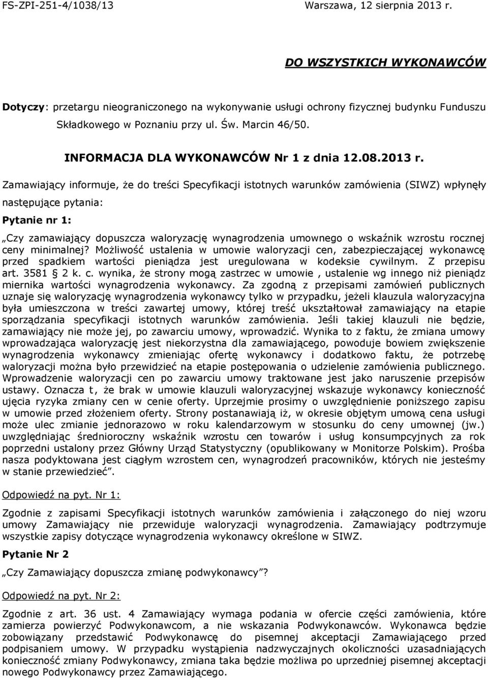 Zamawiający informuje, że do treści Specyfikacji istotnych warunków zamówienia (SIWZ) wpłynęły następujące pytania: Pytanie nr 1: Czy zamawiający dopuszcza waloryzację wynagrodzenia umownego o