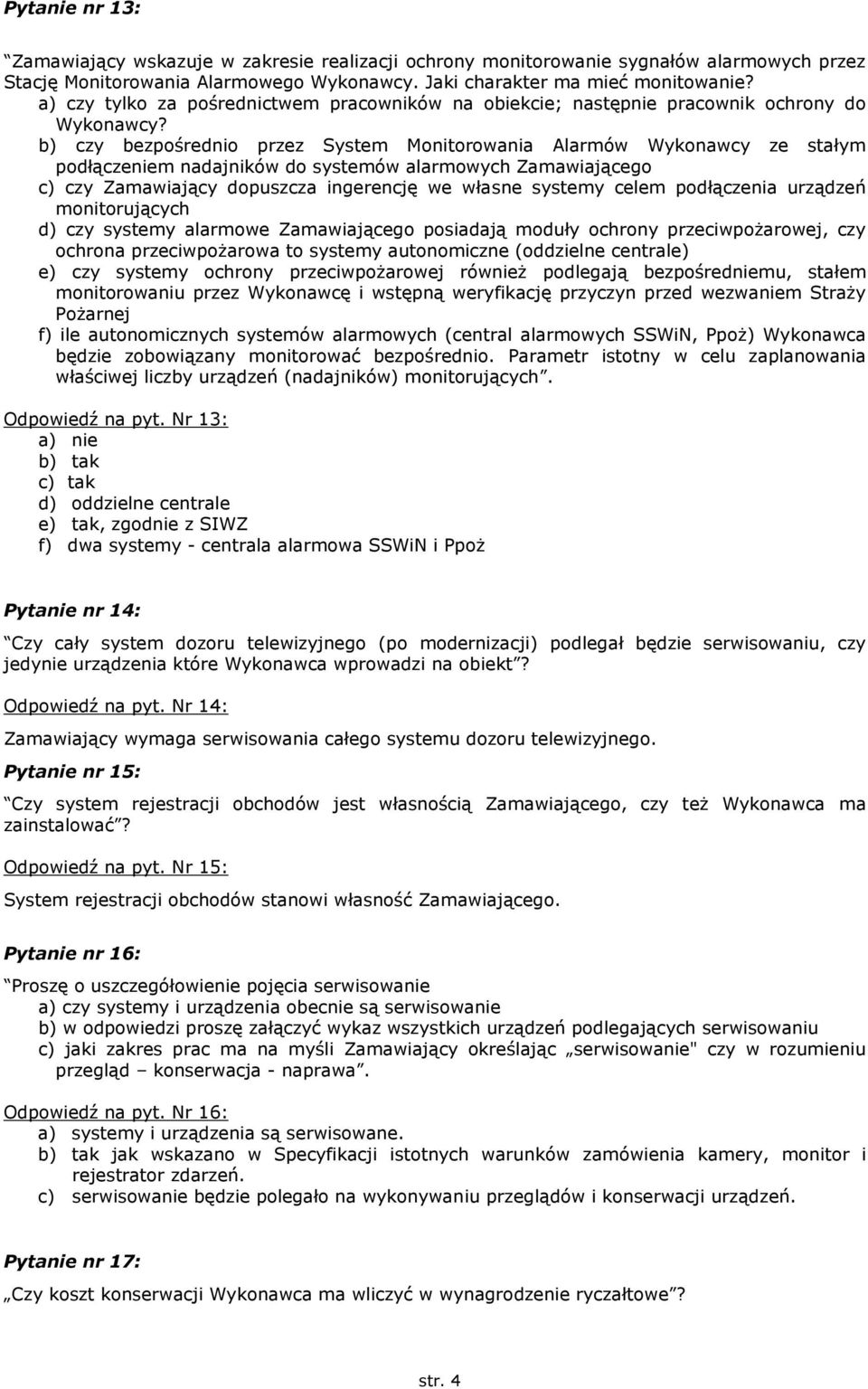 b) czy bezpośrednio przez System Monitorowania Alarmów Wykonawcy ze stałym podłączeniem nadajników do systemów alarmowych Zamawiającego c) czy Zamawiający dopuszcza ingerencję we własne systemy celem