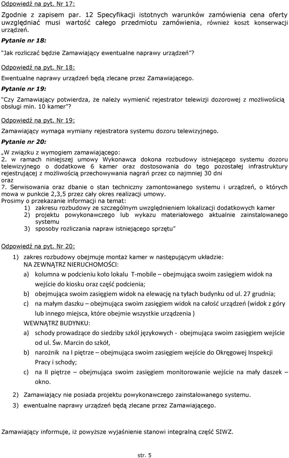 Pytanie nr 19: Czy Zamawiający potwierdza, że należy wymienić rejestrator telewizji dozorowej z możliwośicią obsługi min. 10 kamer? Odpowiedź na pyt.