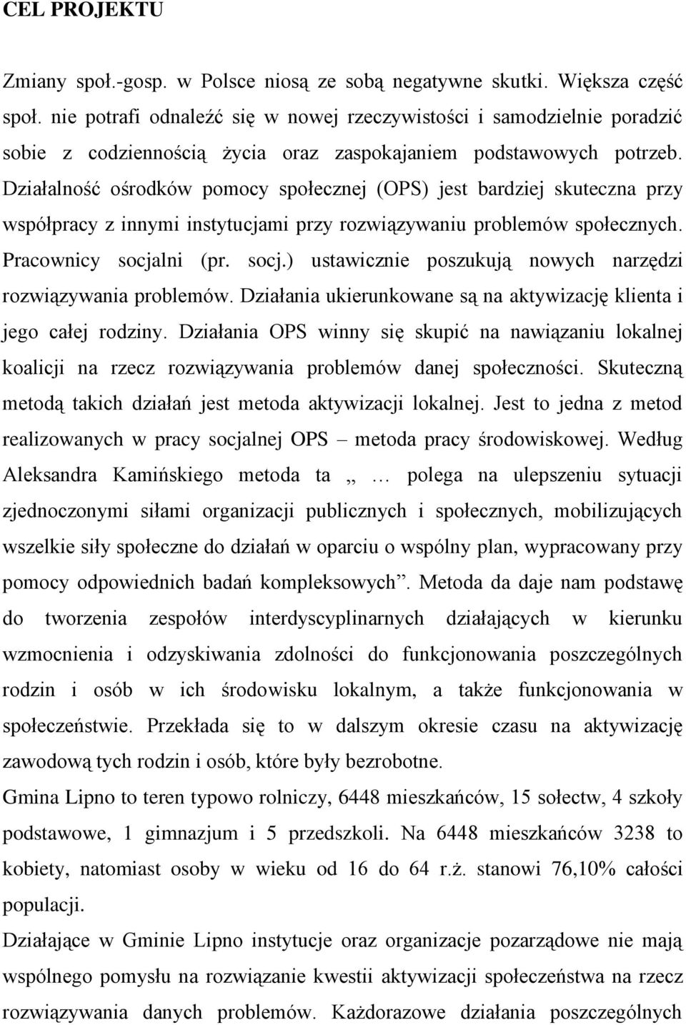 Działalność ośrodków pomocy społecznej (OPS) jest bardziej skuteczna przy współpracy z innymi instytucjami przy rozwiązywaniu problemów społecznych. Pracownicy socja