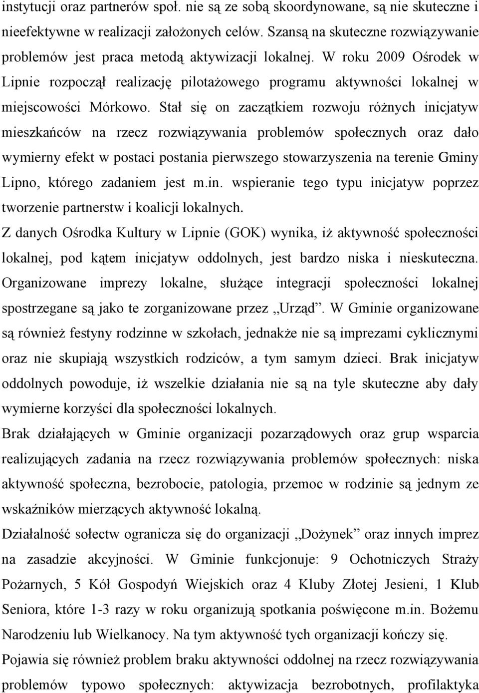 Stał się on zaczątkiem rozwoju różnych inicjatyw mieszkańców na rzecz rozwiązywania problemów społecznych oraz dało wymierny efekt w postaci postania pierwszego stowarzyszenia na terenie Gminy Lipno,