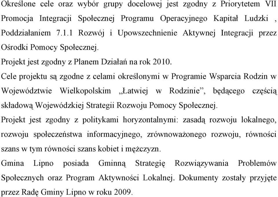 Cele projektu są zgodne z celami określonymi w Programie Wsparcia Rodzin w Województwie Wielkopolskim Łatwiej w Rodzinie, będącego częścią składową Wojewódzkiej Strategii Rozwoju Pomocy Społecznej.