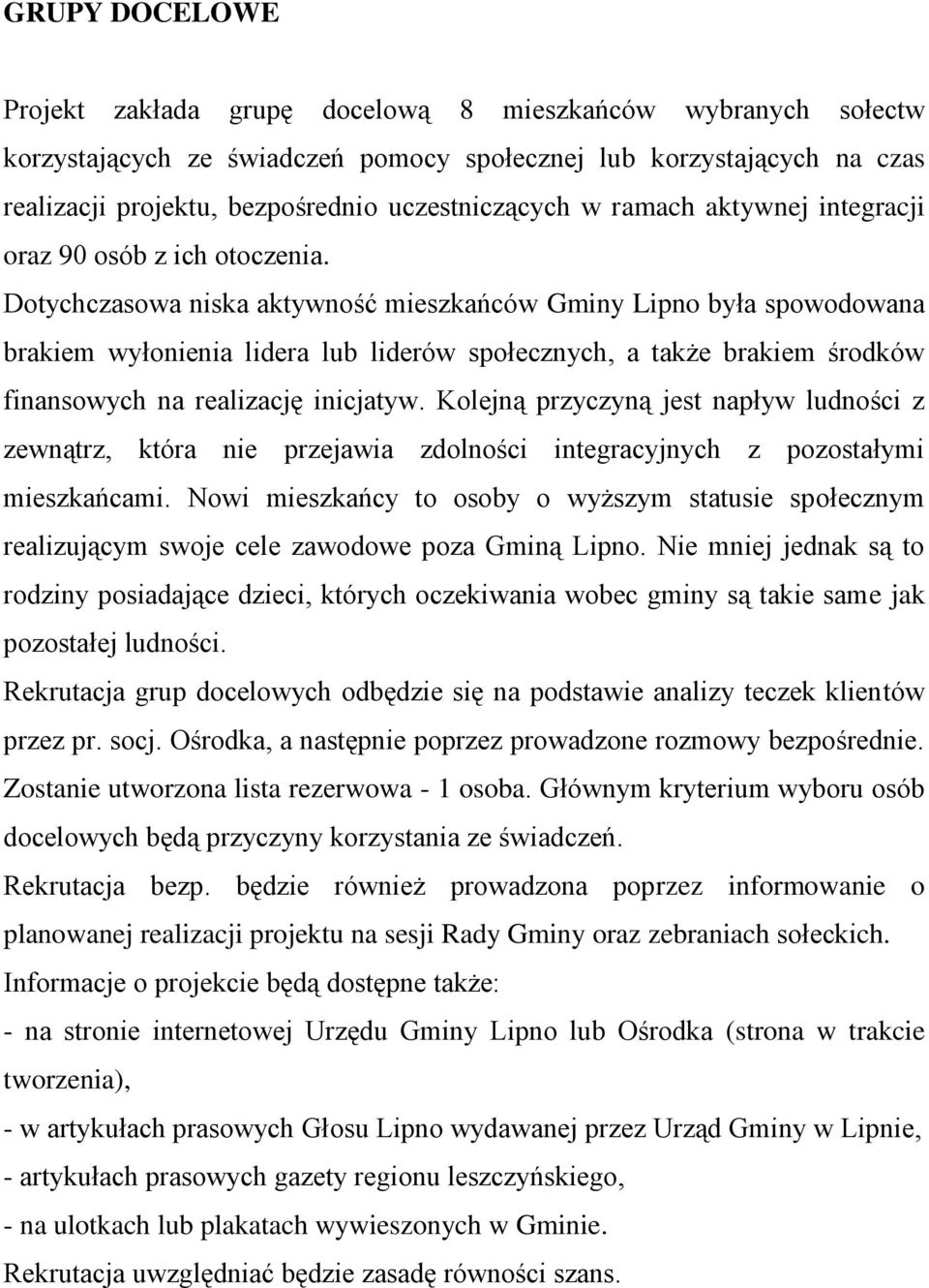 Dotychczasowa niska aktywność mieszkańców Gminy Lipno była spowodowana brakiem wyłonienia lidera lub liderów społecznych, a także brakiem środków finansowych na realizację inicjatyw.