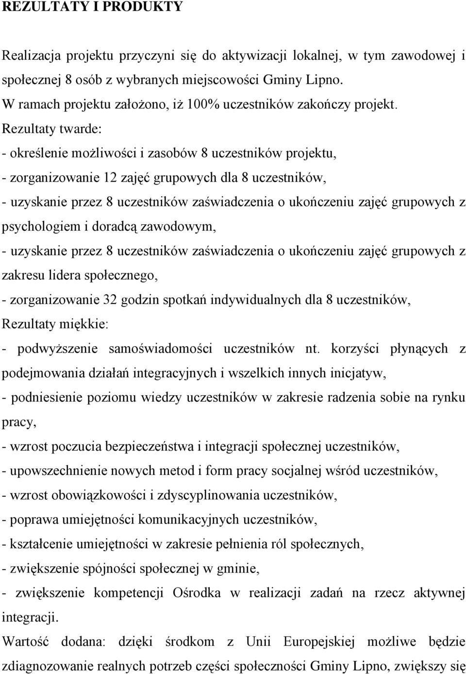 Rezultaty twarde: - określenie możliwości i zasobów 8 uczestników projektu, - zorganizowanie 12 zajęć grupowych dla 8 uczestników, - uzyskanie przez 8 uczestników zaświadczenia o ukończeniu zajęć