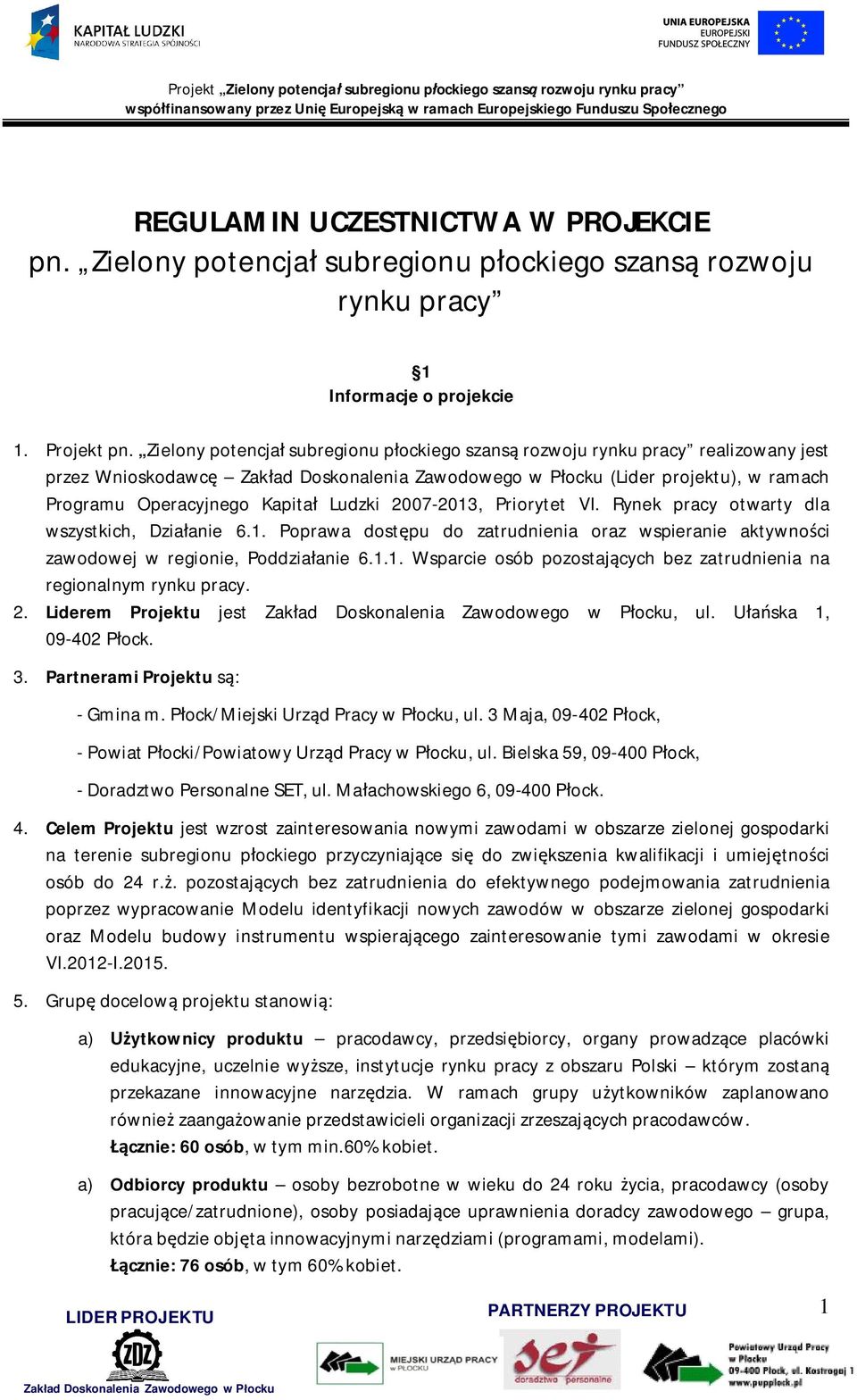 Zielony potencja subregionu pockiego szans rozwoju rynku pracy realizowany jest przez Wnioskodawc Zakad Doskonalenia Zawodowego w Pocku (Lider projektu), w ramach Programu Operacyjnego Kapita Ludzki