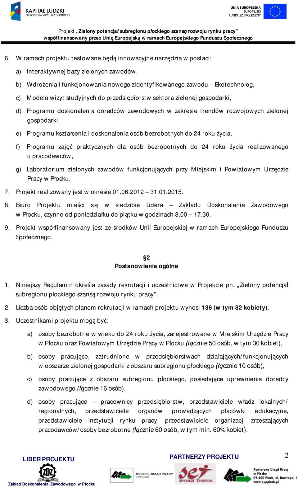 studyjnych do przedsibiorstw sektora zielonej gospodarki, d) Programu doskonalenia doradców zawodowych w zakresie trendów rozwojowych zielonej gospodarki, e) Programu ksztacenia i doskonalenia osób