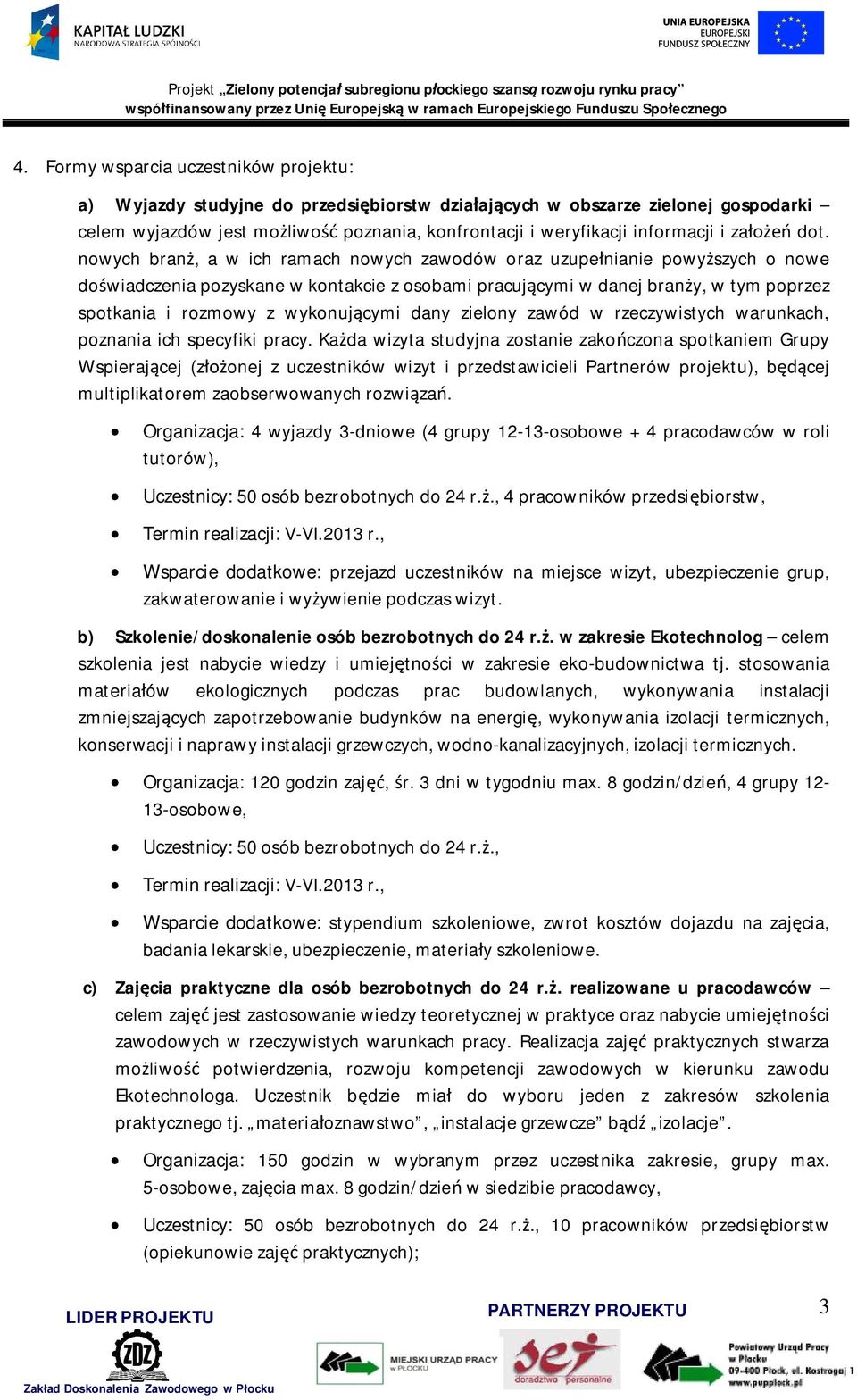 dot. nowych bran, a w ich ramach nowych zawodów oraz uzupenianie powyszych o nowe dowiadczenia pozyskane w kontakcie z osobami pracujcymi w danej brany, w tym poprzez spotkania i rozmowy z