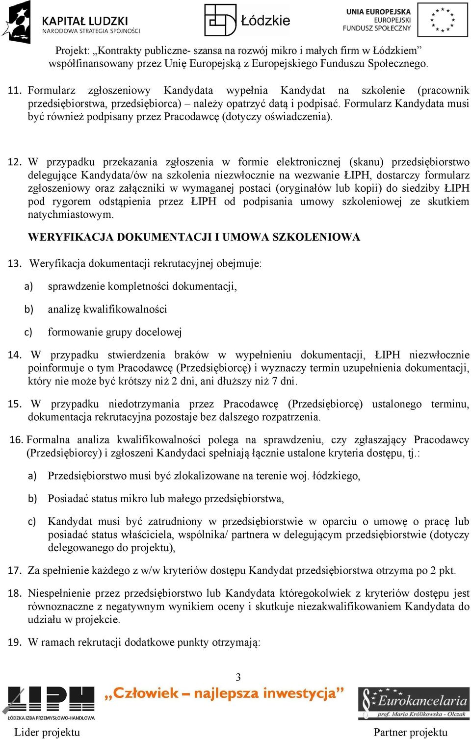 W przypadku przekazania zgłoszenia w formie elektronicznej (skanu) przedsiębiorstwo delegujące Kandydata/ów na szkolenia niezwłocznie na wezwanie ŁIPH, dostarczy formularz zgłoszeniowy oraz