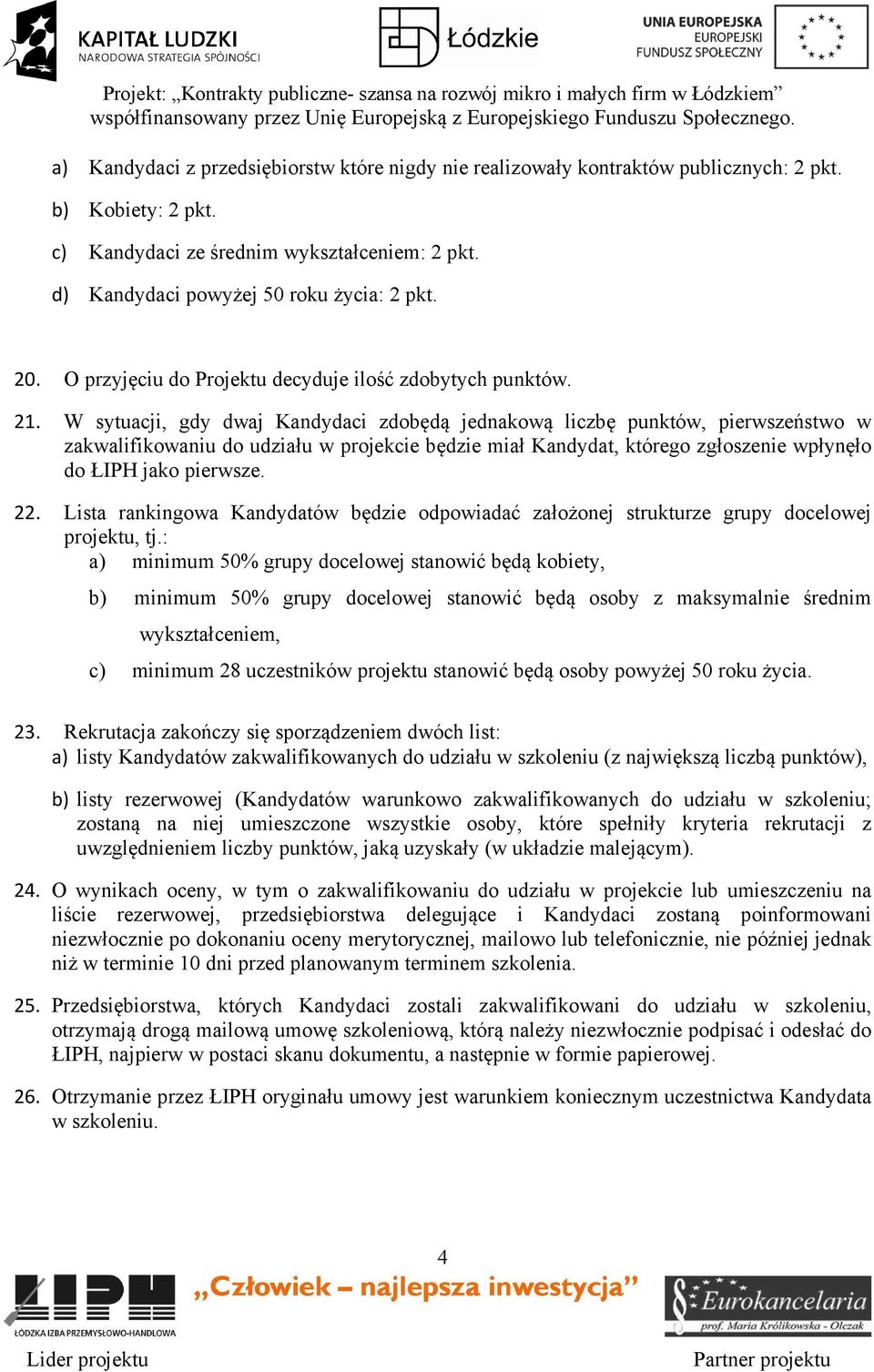 W sytuacji, gdy dwaj Kandydaci zdobędą jednakową liczbę punktów, pierwszeństwo w zakwalifikowaniu do udziału w projekcie będzie miał Kandydat, którego zgłoszenie wpłynęło do ŁIPH jako pierwsze. 22.