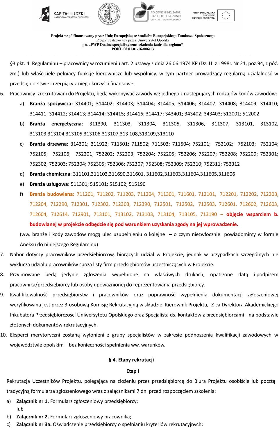 Pracownicy zrekrutowani do Projektu, będą wykonywać zawody wg jednego z następujących rodzajów kodów zawodów: a) Branża spożywcza: 314401; 314402; 314403; 314404; 314405; 314406; 314407; 314408;