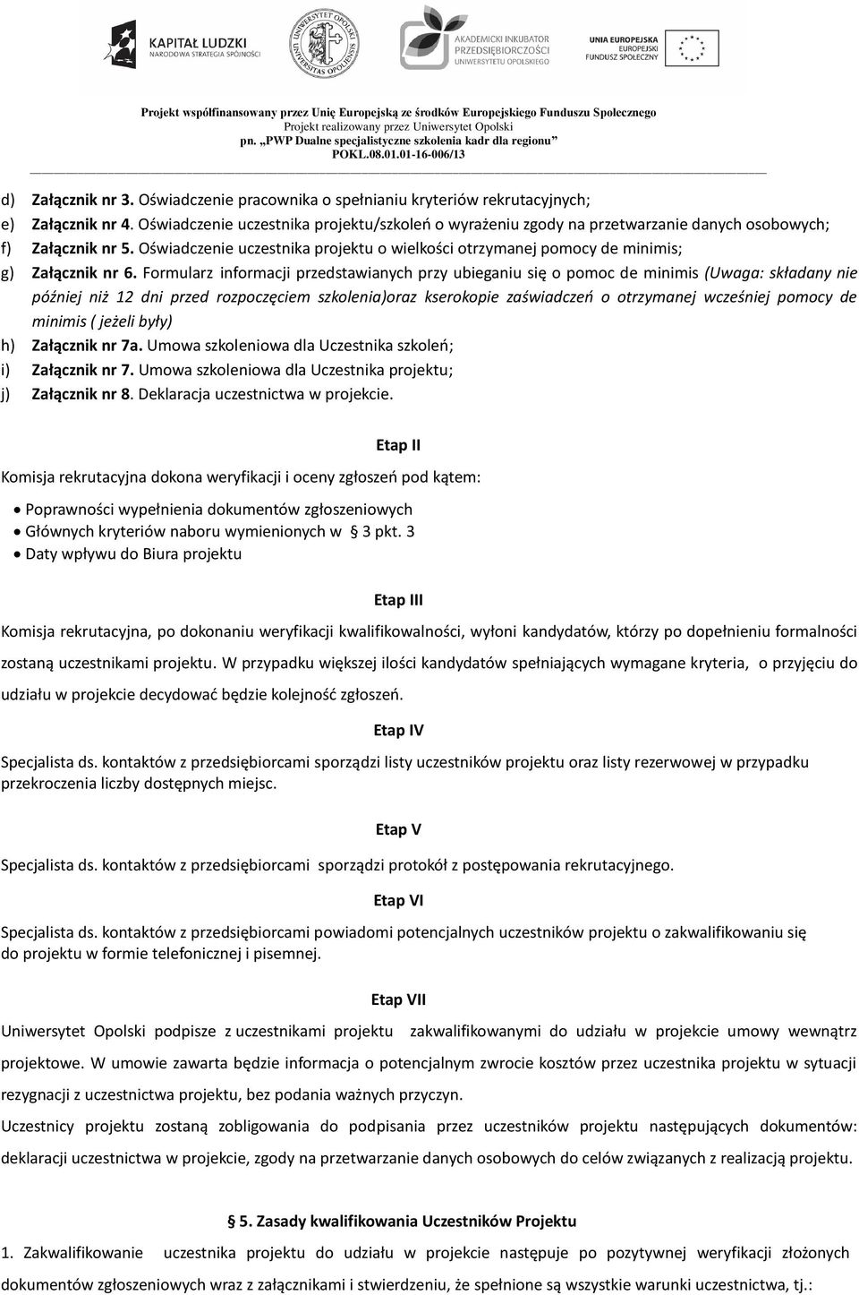 Oświadczenie uczestnika projektu o wielkości otrzymanej pomocy de minimis; g) Załącznik nr 6.