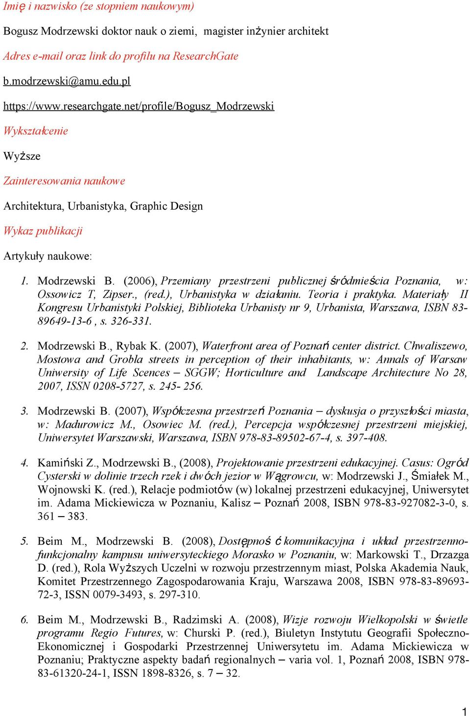 (2006), Przemiany przestrzeni publicznej śródmieścia Poznania, w: Ossowicz T, Zipser., (red.), Urbanistyka w działaniu. Teoria i praktyka.