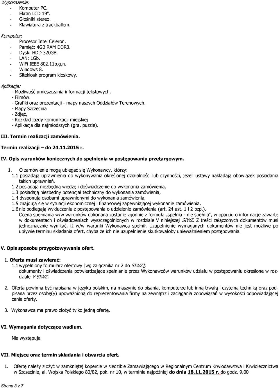 - Mapy Szczecina - Zdjęć, - Rozkład jazdy komunikacji miejskiej - Aplikacja dla najmłodszych (gra, puzzle). III. Termin realizacji zamówienia. Termin realizacji do 24.11.2015 r. IV.