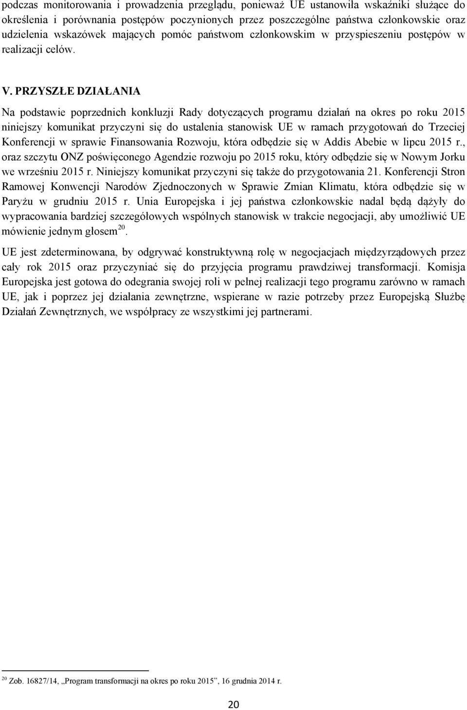 PRZYSZŁE DZIAŁANIA Na podstawie poprzednich konkluzji Rady dotyczących programu działań na okres po roku 2015 niniejszy komunikat przyczyni się do ustalenia stanowisk UE w ramach przygotowań do