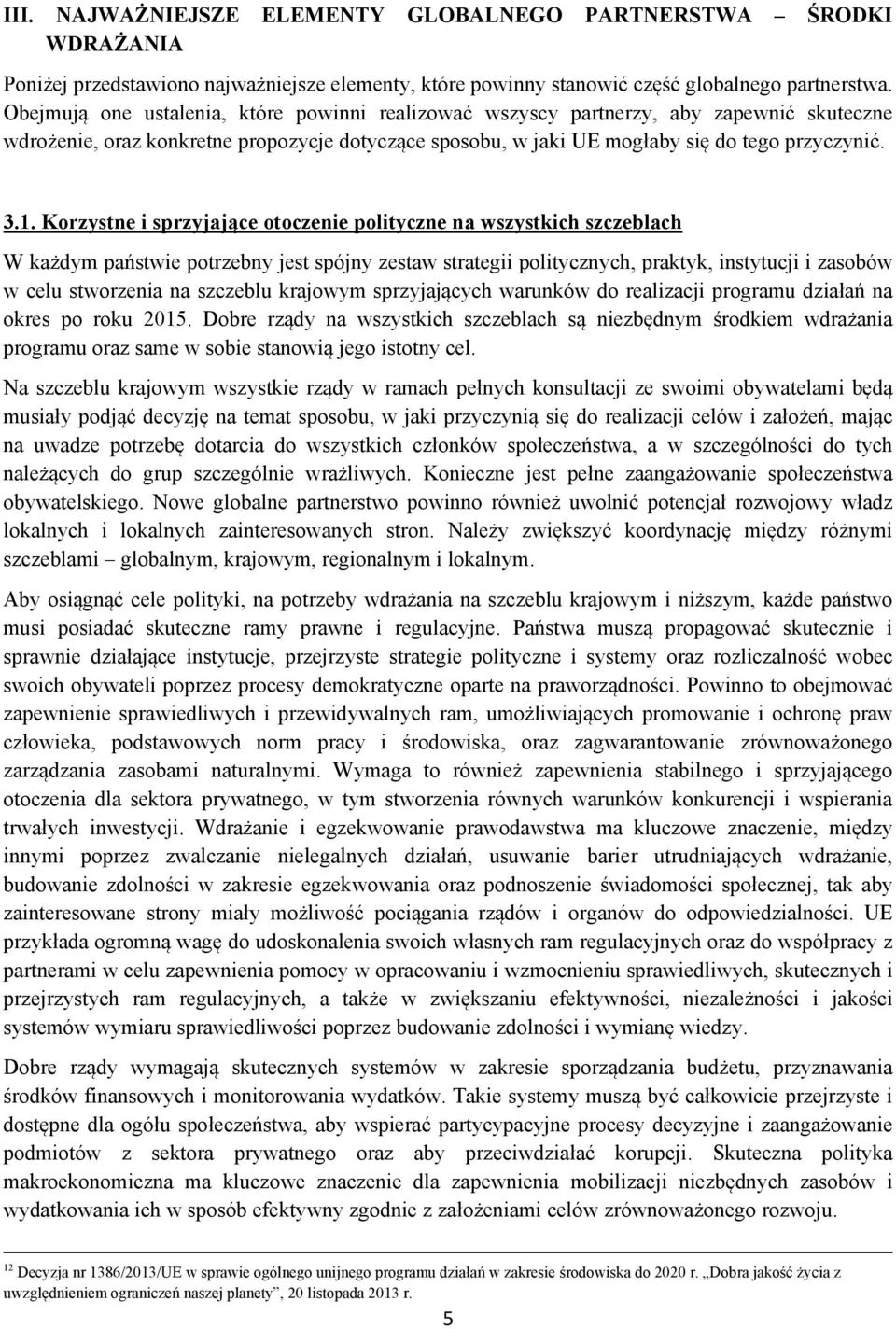 Korzystne i sprzyjające otoczenie polityczne na wszystkich szczeblach W każdym państwie potrzebny jest spójny zestaw strategii politycznych, praktyk, instytucji i zasobów w celu stworzenia na