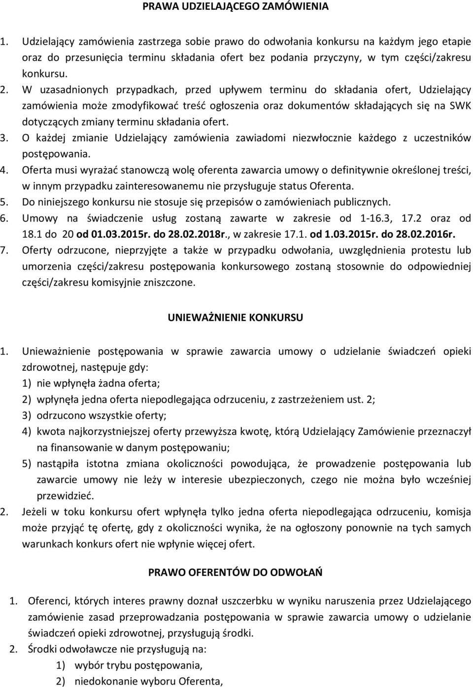 W uzasadnionych przypadkach, przed upływem terminu do składania ofert, Udzielający zamówienia może zmodyfikować treść ogłoszenia oraz dokumentów składających się na SWK dotyczących zmiany terminu