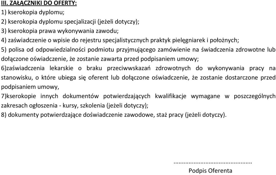 6)zaświadczenia lekarskie o braku przeciwwskazań zdrowotnych do wykonywania pracy na stanowisku, o które ubiega się oferent lub dołączone oświadczenie, że zostanie dostarczone przed podpisaniem