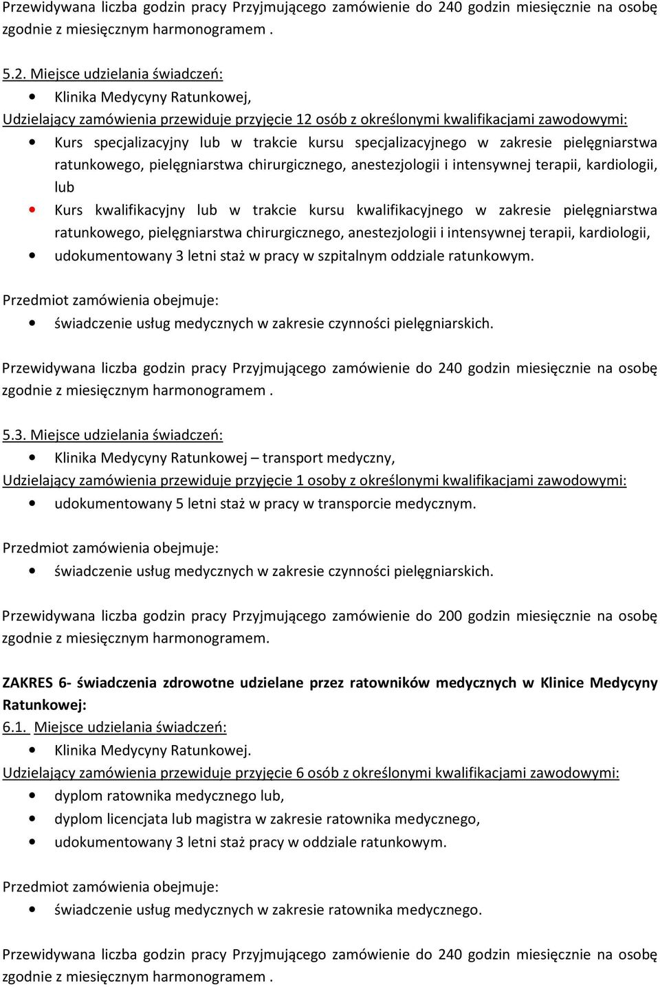 pielęgniarstwa ratunkowego, pielęgniarstwa chirurgicznego, anestezjologii i intensywnej terapii, kardiologii, lub Kurs kwalifikacyjny lub w trakcie kursu kwalifikacyjnego w zakresie pielęgniarstwa