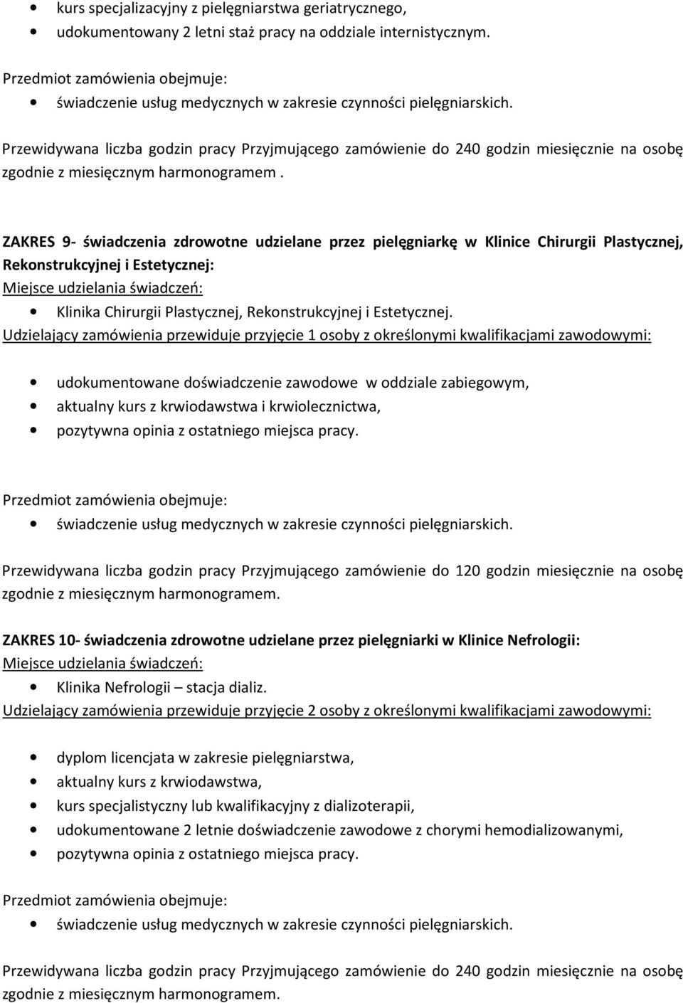 Udzielający zamówienia przewiduje przyjęcie 1 osoby z określonymi kwalifikacjami zawodowymi: udokumentowane doświadczenie zawodowe w oddziale zabiegowym, aktualny kurs z krwiodawstwa i