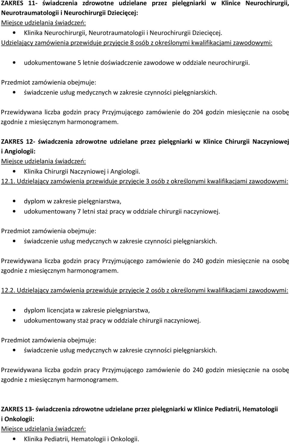 Przewidywana liczba godzin pracy Przyjmującego zamówienie do 204 godzin miesięcznie na osobę ZAKRES 12- świadczenia zdrowotne udzielane przez pielęgniarki w Klinice Chirurgii Naczyniowej i