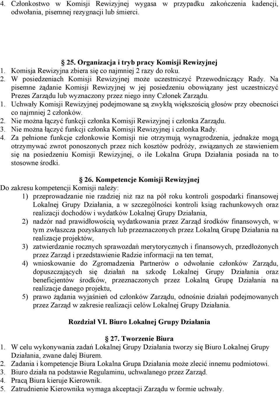 Na pisemne żądanie Komisji Rewizyjnej w jej posiedzeniu obowiązany jest uczestniczyć Prezes Zarządu lub wyznaczony przez niego inny Członek Zarządu. 1.