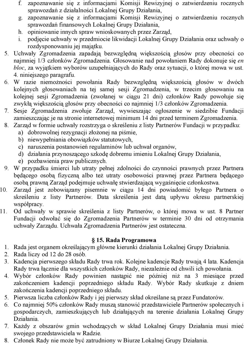 podjęcie uchwały w przedmiocie likwidacji Lokalnej Grupy Działania oraz uchwały o rozdysponowaniu jej majątku. 5.