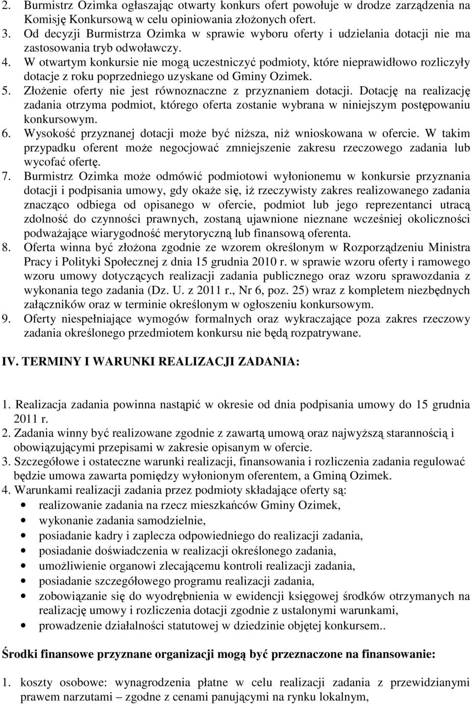 W otwartym konkursie nie mogą uczestniczyć podmioty, które nieprawidłowo rozliczyły dotacje z roku poprzedniego uzyskane od Gminy Ozimek. 5.