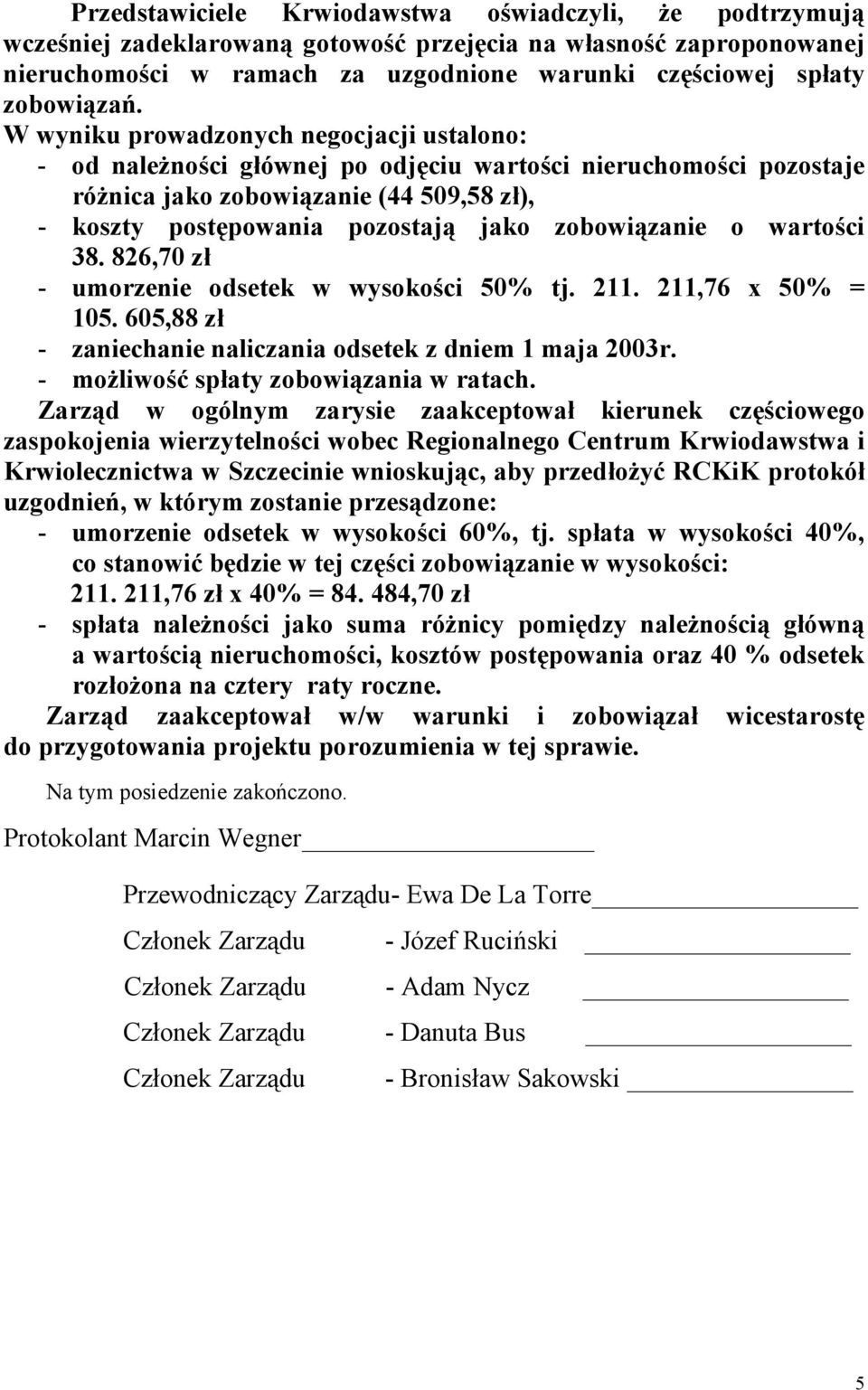 W wyniku prowadzonych negocjacji ustalono: - od należności głównej po odjęciu wartości nieruchomości pozostaje różnica jako zobowiązanie (44 509,58 zł), - koszty postępowania pozostają jako