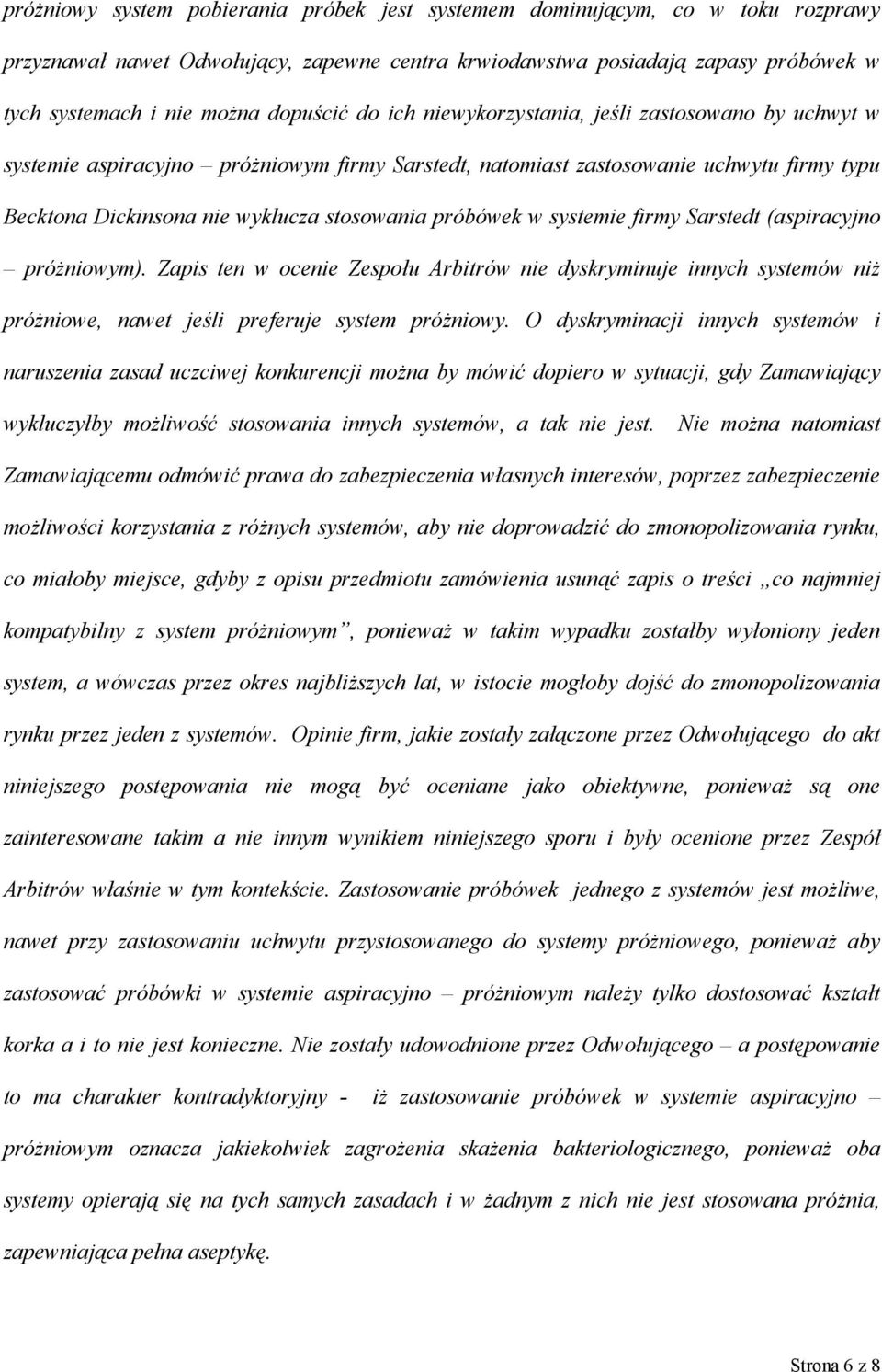 próbówek w systemie firmy Sarstedt (aspiracyjno próżniowym). Zapis ten w ocenie Zespołu Arbitrów nie dyskryminuje innych systemów niż próżniowe, nawet jeśli preferuje system próżniowy.