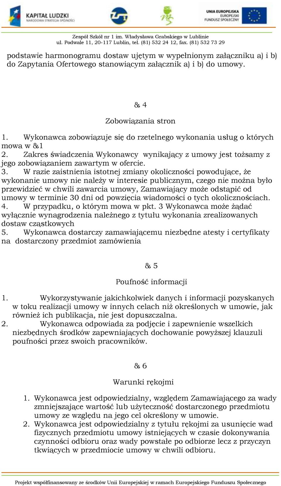 W razie zaistnienia istotnej zmiany okoliczności powodujące, że wykonanie umowy nie należy w interesie publicznym, czego nie można było przewidzieć w chwili zawarcia umowy, Zamawiający może odstąpić