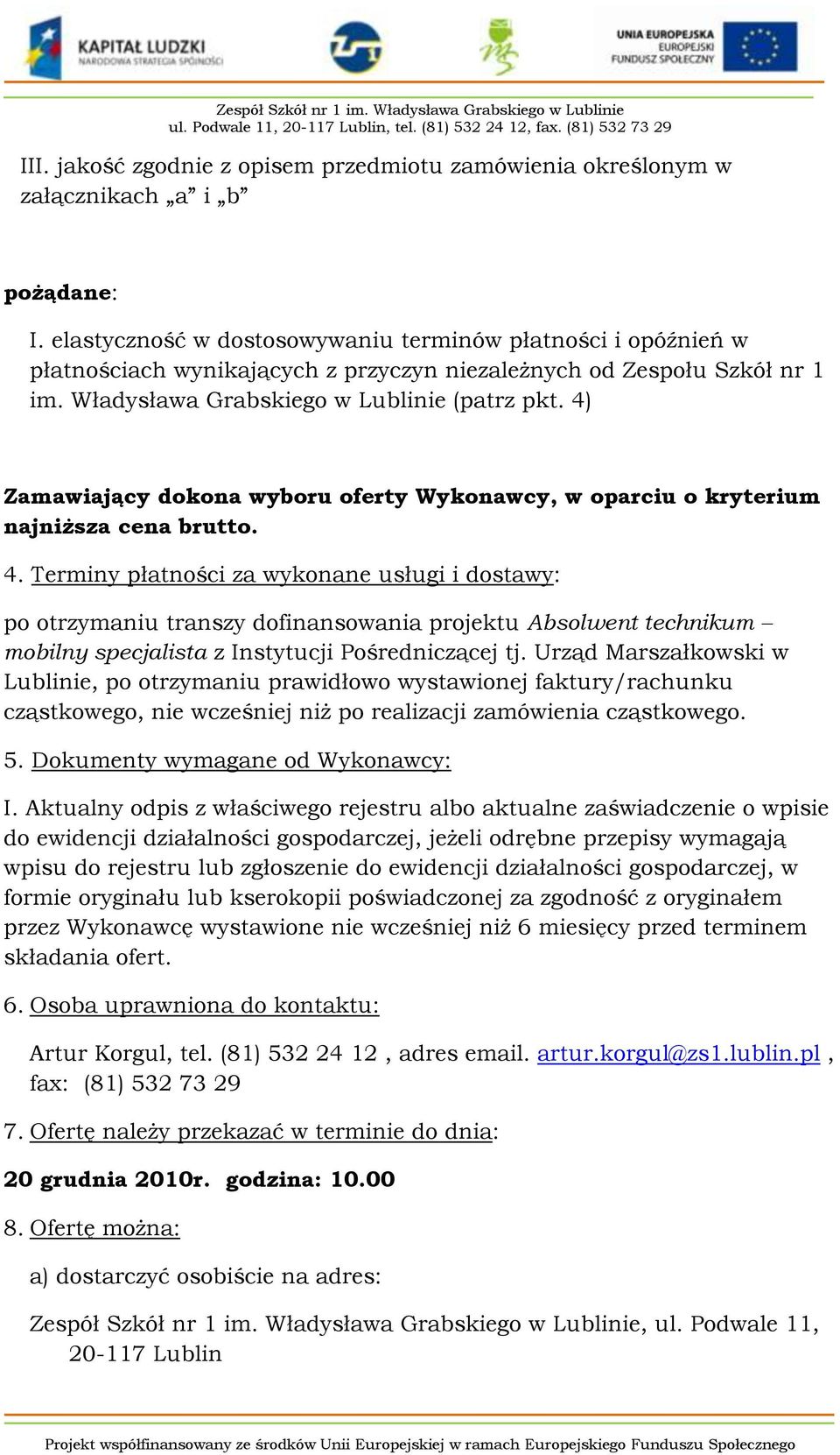 4) Zamawiający dokona wyboru oferty Wykonawcy, w oparciu o kryterium najniższa cena brutto. 4.