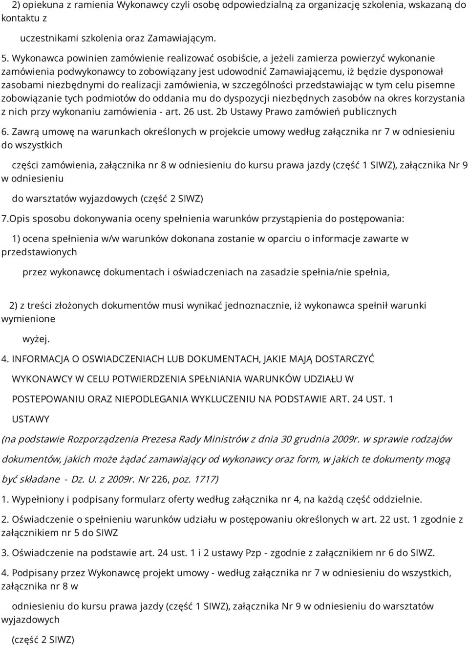 niezbędnymi do realizacji zamówienia, w szczególności przedstawiając w tym celu pisemne zobowiązanie tych podmiotów do oddania mu do dyspozycji niezbędnych zasobów na okres korzystania z nich przy