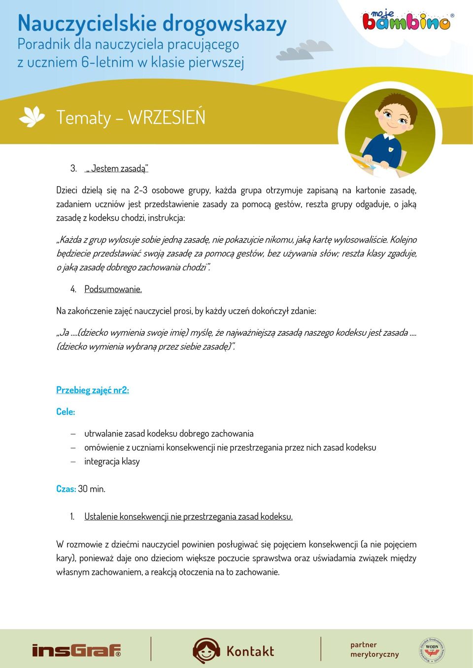 Kolejno będziecie przedstawiać swoją zasadę za pomocą gestów, bez używania słów; reszta klasy zgaduje, o jaką zasadę dobrego zachowania chodzi. 4. Podsumowanie.