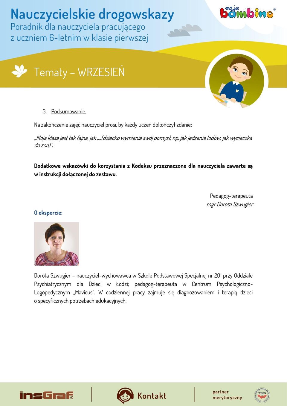 O ekspercie: Pedagog-terapeuta mgr Dorota Szwugier Dorota Szwugier nauczyciel-wychowawca w Szkole Podstawowej Specjalnej nr 201 przy Oddziale Psychiatrycznym dla