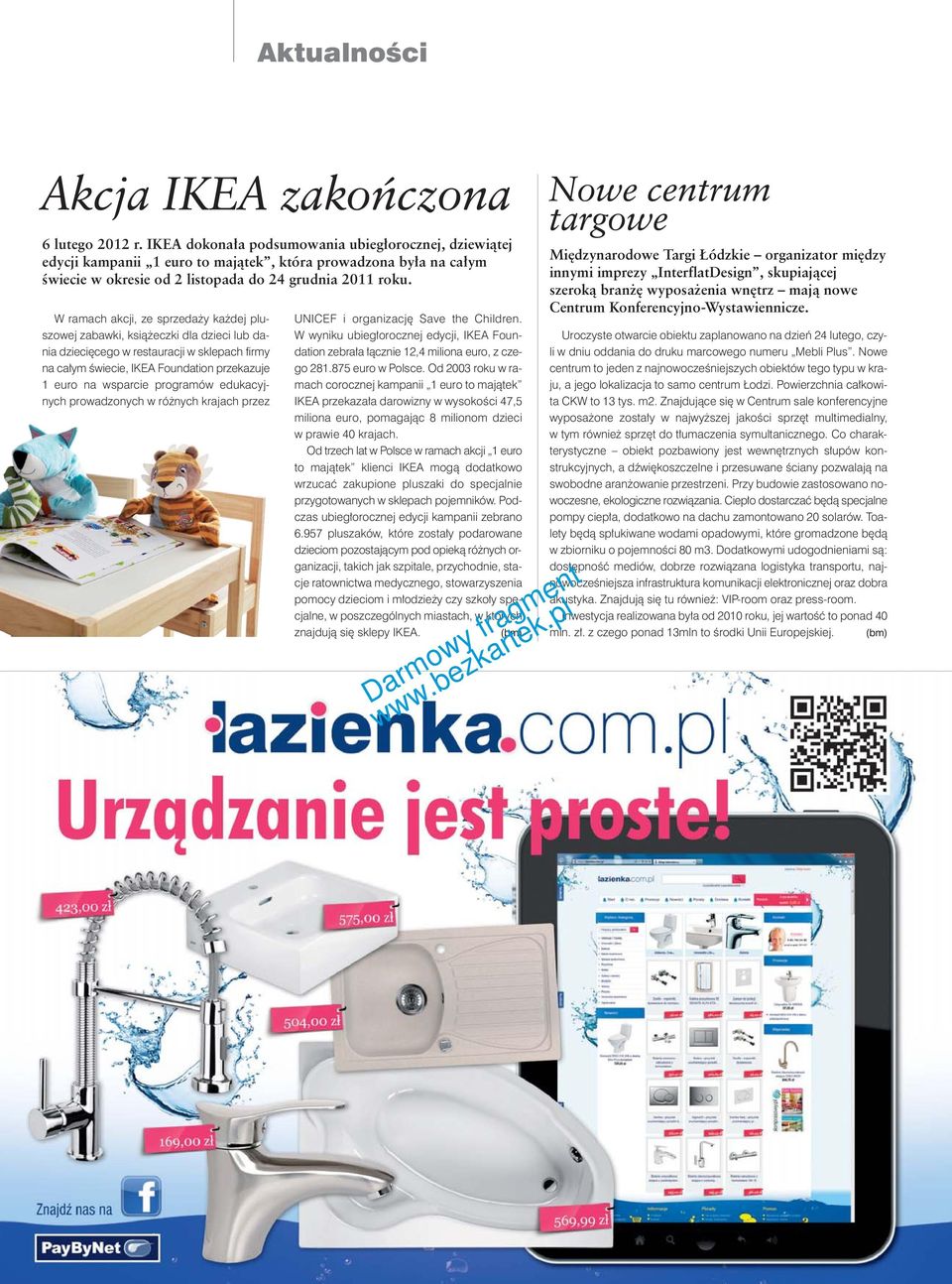 W ramach akcji, ze sprzedaży każdej pluszowej zabawki, książeczki dla dzieci lub dania dziecięcego w restauracji w sklepach firmy na całym świecie, IKEA Foundation przekazuje 1 euro na wsparcie