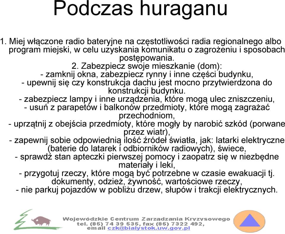 - zabezpiecz lampy i inne urządzenia, które mogą ulec zniszczeniu, - usuń z parapetów i balkonów przedmioty, które mogą zagrażać przechodniom, - uprzątnij z obejścia przedmioty, które mogły by