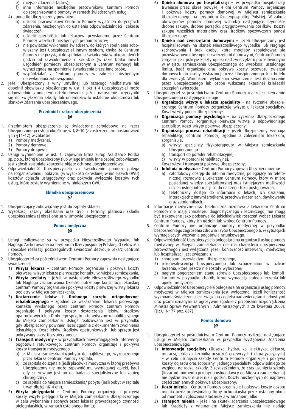 niezbędnych pełnomocnictw; c) nie powierzać wykonania świadczeń, do których spełnienia zobowiązany jest Ubezpieczyciel innym osobom, chyba że Centrum Pomocy nie przystąpi do spełniania świadczenia w